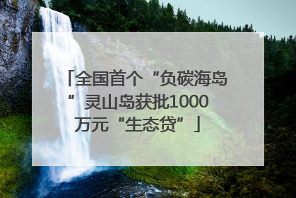 全国首个“负碳海岛”灵山岛获批1000万元“生态贷”