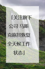 关注旗下公司 马斯克称其恢复全天候工作状态
