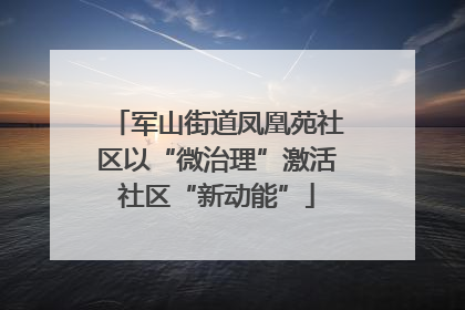 军山街道凤凰苑社区以“微治理”激活社区“新动能”