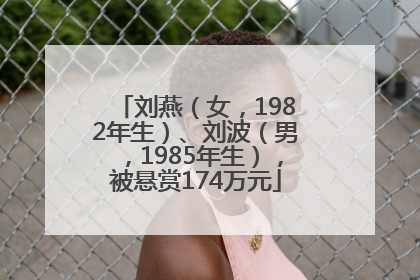 刘燕（女，1982年生）、刘波（男，1985年生），被悬赏174万元