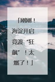 刚刚！海淀开启竞渡“狂飙”！太燃了！