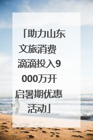 助力山东文旅消费 滴滴投入9000万开启暑期优惠活动