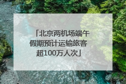 北京两机场端午假期预计运输旅客超100万人次