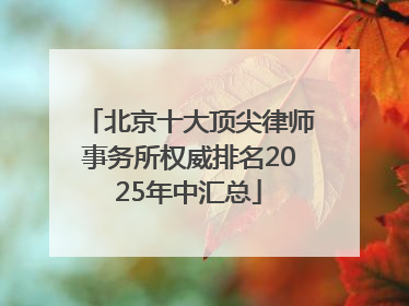北京十大顶尖律师事务所权威排名2025年中汇总