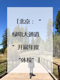 北京：“绿电大通道”开展年度“体检”