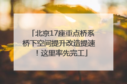 北京17座重点桥系桥下空间提升改造提速！这里率先完工