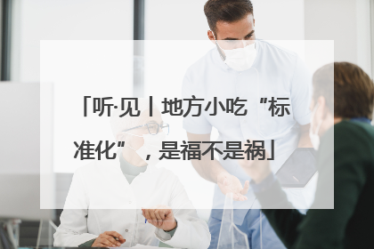 听·见丨地方小吃“标准化”，是福不是祸