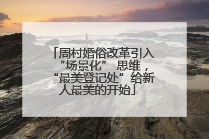 周村婚俗改革引入“场景化” 思维，“最美登记处”给新人最美的开始