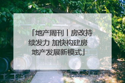 地产周刊丨房改持续发力 加快构建房地产发展新模式