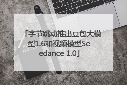 字节跳动推出豆包大模型1.6和视频模型Seedance 1.0