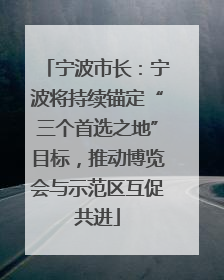宁波市长：宁波将持续锚定“三个首选之地”目标，推动博览会与示范区互促共进