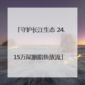 守护长江生态 24.15万尾胭脂鱼放流