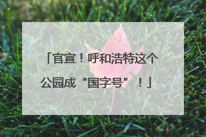 官宣！呼和浩特这个公园成“国字号”！