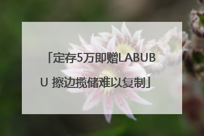 定存5万即赠LABUBU 擦边揽储难以复制