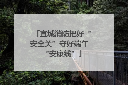 宜城消防把好“安全关”守好端午“安康线”