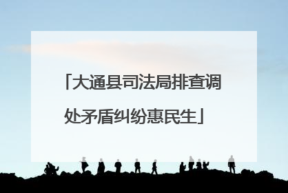 大通县司法局排查调处矛盾纠纷惠民生