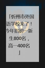忻州市外国语学校来了！今年招初一新生800名，高一400名