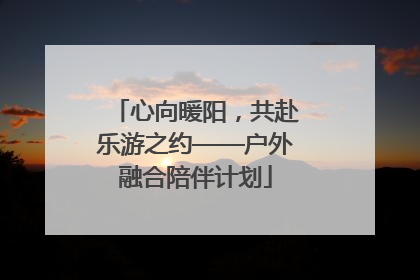 心向暖阳，共赴乐游之约——户外融合陪伴计划