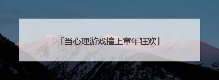 当心理游戏撞上童年狂欢