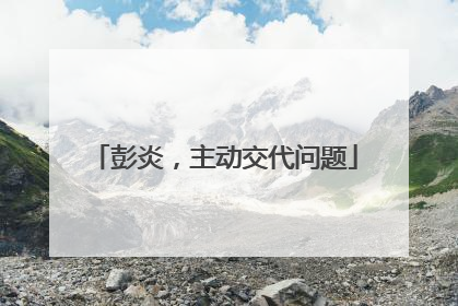 彭炎，主动交代问题