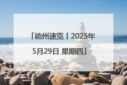 德州速览丨2025年5月29日 星期四