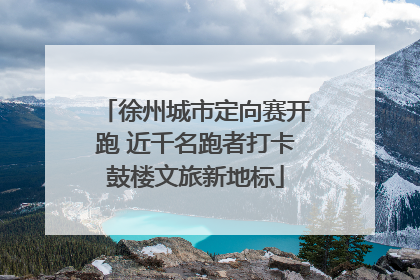 徐州城市定向赛开跑 近千名跑者打卡鼓楼文旅新地标