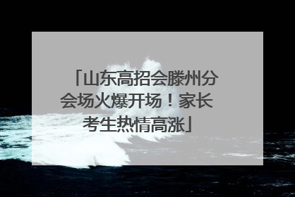 山东高招会滕州分会场火爆开场！家长考生热情高涨