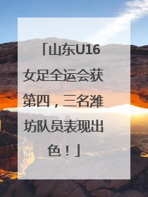 山东U16女足全运会获第四，三名潍坊队员表现出色！