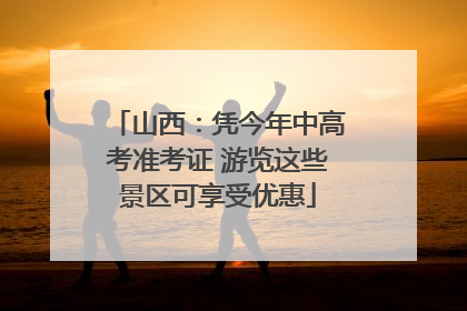 山西：凭今年中高考准考证 游览这些景区可享受优惠