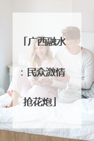 广西融水：民众激情抢花炮