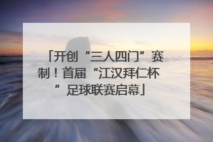 开创“三人四门”赛制！首届“江汉拜仁杯”足球联赛启幕