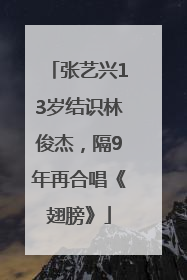 张艺兴13岁结识林俊杰，隔9年再合唱《翅膀》