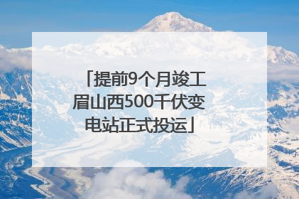 提前9个月竣工 眉山西500千伏变电站正式投运