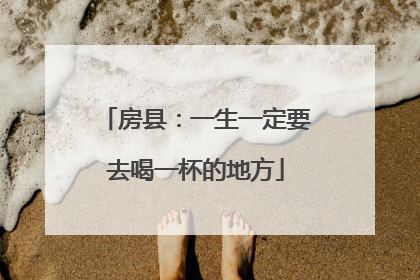 房县：一生一定要去喝一杯的地方