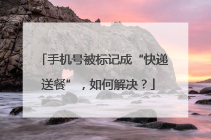 手机号被标记成“快递送餐”，如何解决？