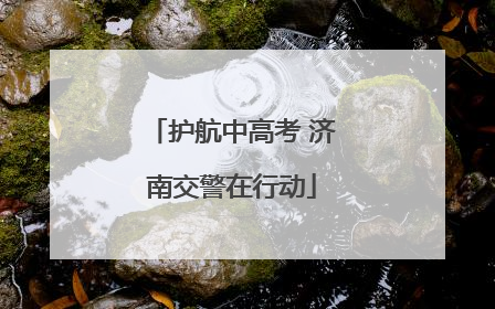 护航中高考 济南交警在行动