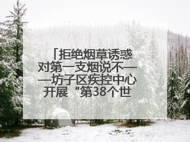 拒绝烟草诱惑 对第一支烟说不——坊子区疾控中心开展“第38个世界无烟日”系列宣传义诊活动