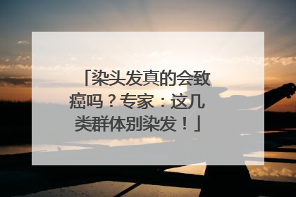 染头发真的会致癌吗？专家：这几类群体别染发！