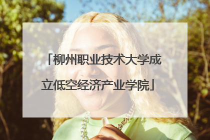 柳州职业技术大学成立低空经济产业学院