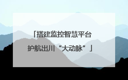 搭建监控智慧平台 护航出川“大动脉”