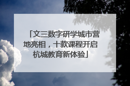 文三数字研学城市营地亮相，十款课程开启杭城教育新体验