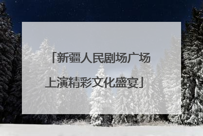 新疆人民剧场广场上演精彩文化盛宴