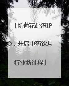 新荷花赴港IPO：开启中药饮片行业新征程