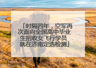 时隔四年，空军再次面向全国高中毕业生招收女飞行学员 就在济南定选检测