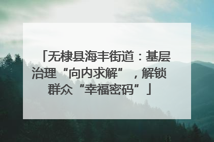 无棣县海丰街道：基层治理“向内求解”，解锁群众“幸福密码”