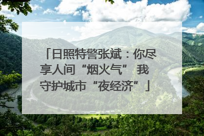 日照特警张斌：你尽享人间“烟火气” 我守护城市“夜经济”