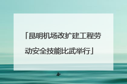 昆明机场改扩建工程劳动安全技能比武举行