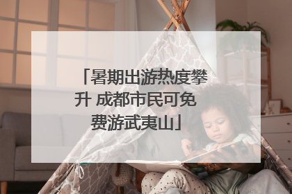 暑期出游热度攀升 成都市民可免费游武夷山