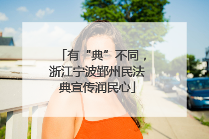 有“典”不同，浙江宁波鄞州民法典宣传润民心