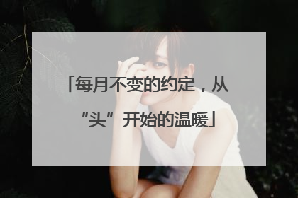 每月不变的约定，从“头”开始的温暖
